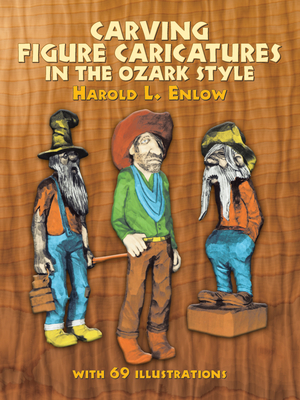 Carving Figure Caricatures in the Ozark Style - Enlow, Harold R