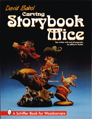 Carving Storybook Mice: A Schiffer Book for Woodcarvers - Sabol, David