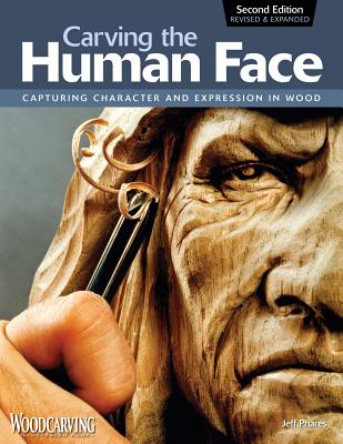 Carving the Human Face, Second Edition, Revised & Expanded: Capturing Character and Expression in Wood - Phares, Jeff