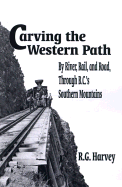 Carving the Western Path: By Rail, by Road, by River Through BC's Southern Mountains