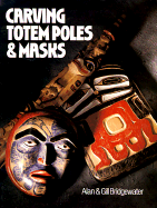 Carving Totem Poles & Masks - Bridgewater, Alan, and Bridgewater, Gill