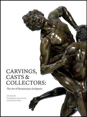 Carvings, Casts and Collectors: The Art of Renaissance Sculpture - Motture, Peta, and Jones, Emma
