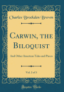Carwin, the Biloquist, Vol. 2 of 3: And Other American Tales and Pieces (Classic Reprint)