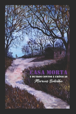 Casa Morta e outros Contos e Crnicas - Antunes, Wagno Rocha (Preface by), and Costaoliveira, Glaucia Maria Nascimento (Contributions by)