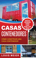 Casas Contenedores: Cmo Construir una Casa Contenedor - Consejos de Construccin, Tcnicas, Planos, Diseos, e Ideas Bsicas (Spanish Edition)