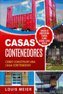 Casas Contenedores: Cmo Construir una Casa Contenedor - Consejos de Construccin, Tcnicas, Planos, Diseos, e Ideas Bsicas