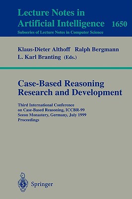 Case-Based Reasoning Research and Development: Third International Conference on Case-Based Reasoning, Iccbr-99, Seeon Monastery, Germany, July 27-30, 1999, Proceedings - Althoff, Klaus-Dieter (Editor), and Bergmann, Ralph (Editor), and Branting, L Karl (Editor)