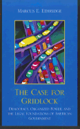 Case for Gridlock: Democracy, Organized Power, and the Legal Foundations of American Government