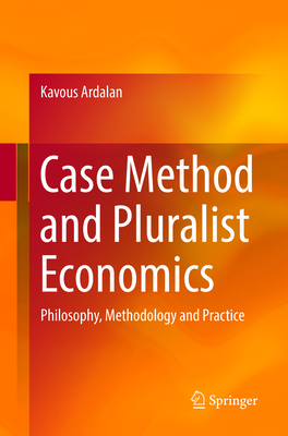 Case Method and Pluralist Economics: Philosophy, Methodology and Practice - Ardalan, Kavous