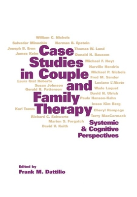 Case Studies in Couple and Family Therapy: Systemic and Cognitive Perspectives - Dattilio, Frank M, PhD, Abpp (Editor)