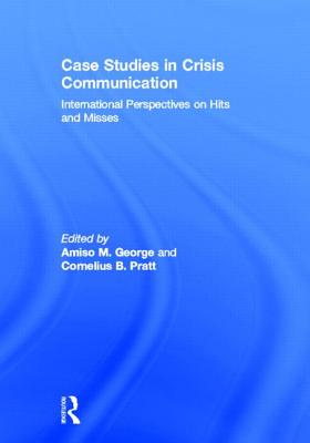 Case Studies in Crisis Communication: International Perspectives on Hits and Misses - George, Amiso M (Editor), and Pratt, Cornelius B (Editor)