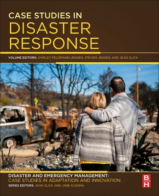 Case Studies in Disaster Response: Disaster and Emergency Management: Case Studies in Adaptation and Innovation series - Feldmann-Jensen, Shirley (Editor), and Jensen, Steven J. (Editor), and Slick, Jean (Editor)