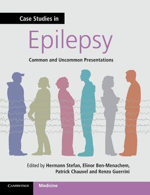 Case Studies in Epilepsy: Common and Uncommon Presentations - Stefan, Hermann (Editor), and Ben-Menachem, Elinor (Editor), and Chauvel, Patrick (Editor)