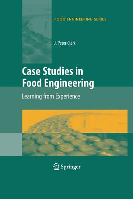 Case Studies in Food Engineering: Learning from Experience - Clark, J Peter