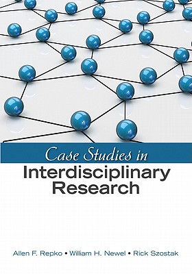 Case Studies in Interdisciplinary Research - Repko, Allen F, and Newell, William H, and Szostak, Rick