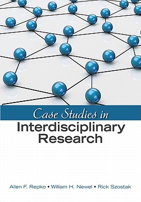 Case Studies in Interdisciplinary Research - Repko, Allen F F, and Newell, William H H, and Szostak, Rick