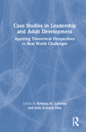 Case Studies in Leadership and Adult Development: Applying Theoretical Perspectives to Real World Challenges