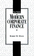 Case Studies in Modern Corporate Finance - White, Robert W, and Roberts, Russell D