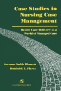 Case Studies in Nursing Case Management - Blancett, Suzanne Smith, EdD, RN, FAAN, and Flarey, Dominick L, PhD, MBA, RN, CNAA