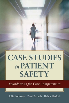 Case Studies in Patient Safety: Foundations for Core Competencies - Johnson, Julie K., and Haskell, Helen W., and Barach, Paul R.