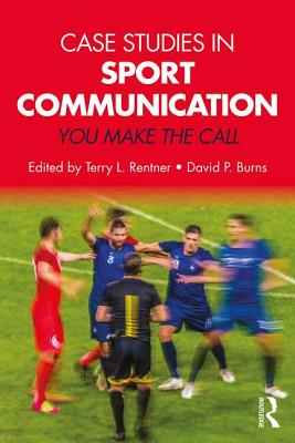 Case Studies in Sport Communication: You Make the Call - Rentner, Terry L. (Editor), and Burns, David P. (Editor)