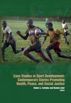 Case Studies in Sport Development: Contemporary Stories Promoting Health, Peace & Social Justice - Schinke, Robert J (Editor), and Lidor, Ronnie (Editor)