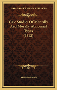 Case Studies of Mentally and Morally Abnormal Types (1912)