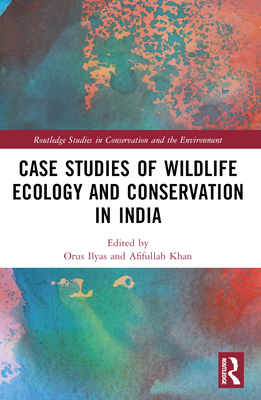 Case Studies of Wildlife Ecology and Conservation in India - Ilyas, Orus (Editor), and Khan, Afifullah (Editor)