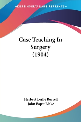 Case Teaching In Surgery (1904) - Burrell, Herbert Leslie, and Blake, John Bapst