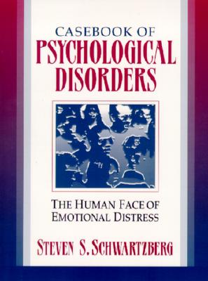 Casebook of Psychological Disorders: The Human Face of Emotional Distress - Schwartzberg, Steven S
