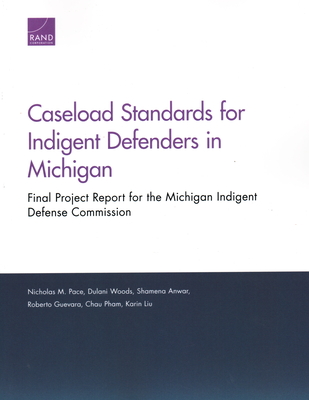 Caseload Standards for Indigent Defenders in Michigan: Final Project Report for the Michigan Indigent Defense Commission - Pace, Nicholas M, and Woods, Dulani, and Anwar, Shamena