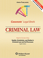 Casenote Legal Briefs: Criminal Law, Keyed to Kadish, Schulhofer, and Steiker's Criminal Law and Its Processes, 8th Ed.
