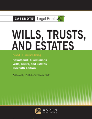 Casenote Legal Briefs for Wills, Trusts, and Estates Keyed to Sitkoff and Dukeminier - Casenote Legal Briefs