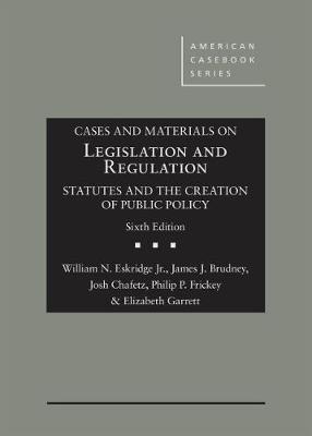 Cases and Materials on Legislation and Regulation: Statutes and the Creation of Public Policy - Jr., William N. Eskridge, and Brudney, James J., and Chafetz, Josh