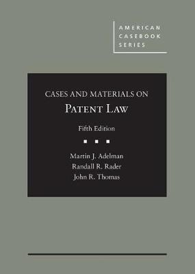 Cases and Materials on Patent Law - Adelman, Martin J., and Rader, Randall R., and Thomas, John R.