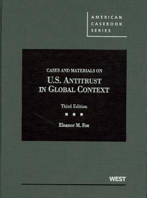 Cases and Materials on United States Antitrust in Global Context - Fox, Eleanor M.