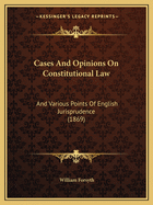 Cases And Opinions On Constitutional Law: And Various Points Of English Jurisprudence (1869)