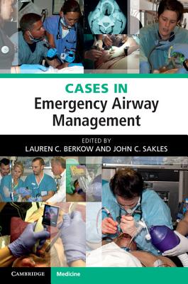 Cases in Emergency Airway Management - Berkow, Lauren C. (Editor), and Sakles, John C. (Editor)