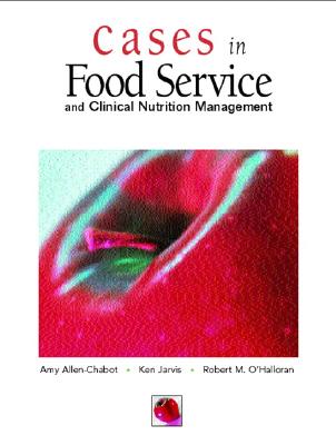 Cases in Foodservice and Clinical Nutrition Management - Allen-Chabot, Amy, and Jarvis, Ken, and O'Halloran, Robert