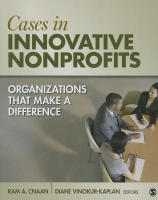 Cases in Innovative Nonprofits: Organizations That Make a Difference - Cnaan, Ram A (Editor), and Kaplan Vinokur, Diane R (Editor)