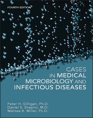 Cases in Medical Microbiology and Infectious Diseases - Gilligan, Peter H, and Shapiro, Daniel S, and Miller, Melissa B