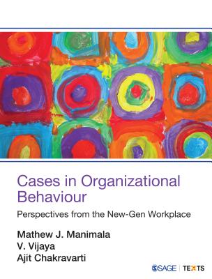 Cases in Organizational Behaviour: Perspectives from the New-Gen Workplace - Manimala, Mathew J, and Vijaya, V., and Chakravarti, Ajit