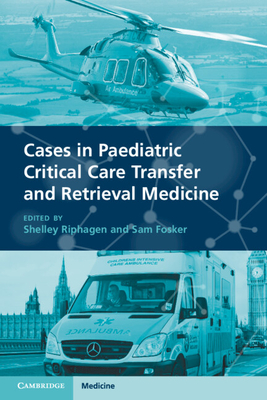 Cases in Paediatric Critical Care Transfer and Retrieval Medicine - Riphagen, Shelley (Editor), and Fosker, Sam (Editor)