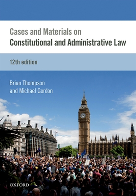 Cases & Materials on Constitutional & Administrative Law - Thompson, Brian, and Gordon, Michael