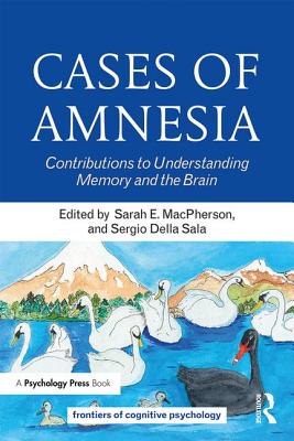 Cases of Amnesia: Contributions to Understanding Memory and the Brain - MacPherson, Sarah E (Editor), and Della Sala, Sergio (Editor)