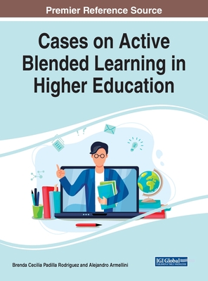 Cases on Active Blended Learning in Higher Education - Padilla Rodriguez, Brenda Cecilia (Editor), and Armellini, Alejandro (Editor)