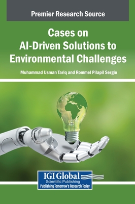 Cases on AI-Driven Solutions to Environmental Challenges - Tariq, Muhammad Usman (Editor), and Sergio, Rommel Pilapil (Editor)