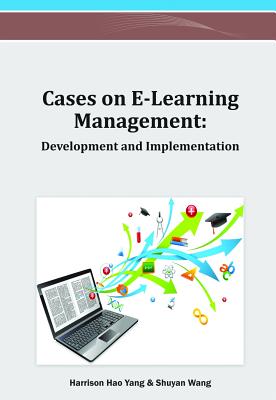 Cases on E-Learning Management: Development and Implementation - Yang, Harrison Hao (Editor), and Wang, Shuyan (Editor)