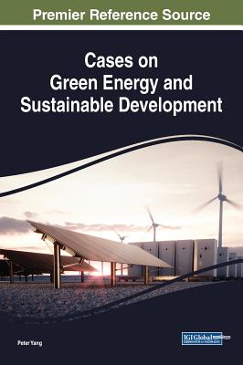 Cases on Green Energy and Sustainable Development - Yang, Peter (Editor)