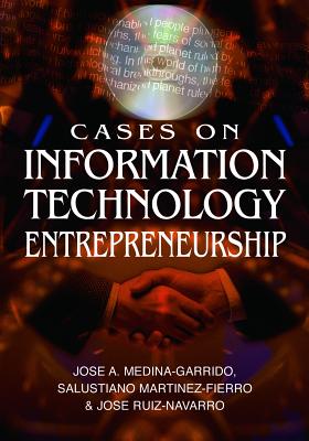 Cases on Information Technology Entrepreneurship - Medina-Garrido, Jose Aurelio, and Martinez-Fierro, Salustiano, and Ruiz-Navarro, Jose